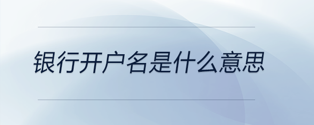 銀行開(kāi)戶(hù)名是什么意思