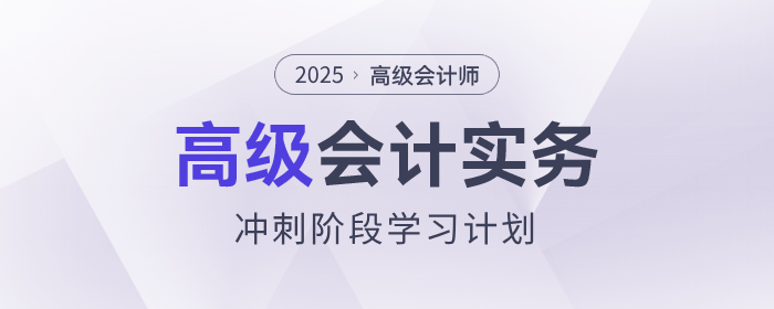 沖刺速看！2025年《高級(jí)會(huì)計(jì)實(shí)務(wù)》沖刺階段學(xué)習(xí)計(jì)劃