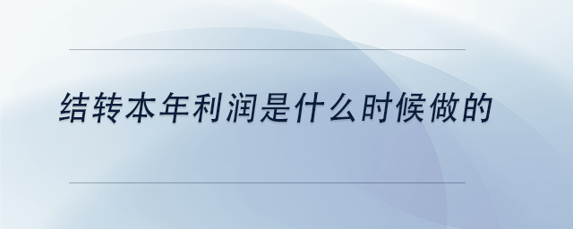中級會計結(jié)轉(zhuǎn)本年利潤是什么時候做的