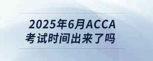 2025年6月acca考試時(shí)間出來了嗎