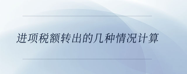 進項稅額轉(zhuǎn)出的幾種情況計算
