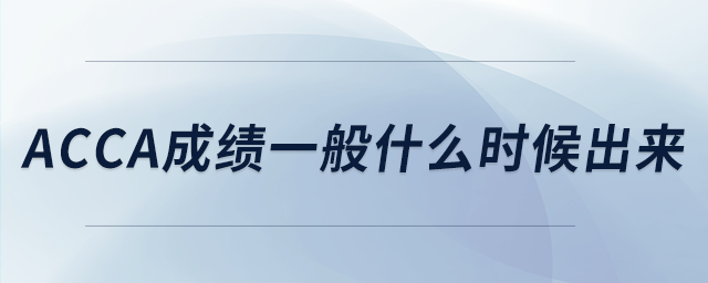 acca成績(jī)一般什么時(shí)候出來