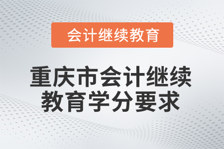 2025年重慶市會計繼續(xù)教育學分要求