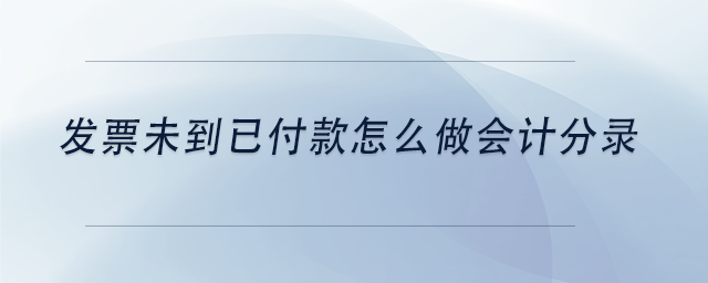 中級會計發(fā)票未到已付款怎么做會計分錄