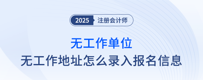速覽！無工作單位、無工作地址怎么填寫注會報名信息？