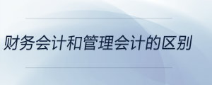財(cái)務(wù)會計(jì)和管理會計(jì)的區(qū)別