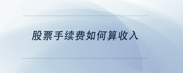 中級會計(jì)股票手續(xù)費(fèi)如何算收入
