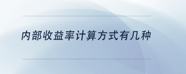 中級會計內(nèi)部收益率計算方式有幾種