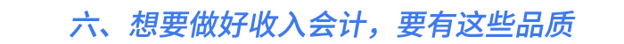六、想要做好收入會計(jì)，要有這些品質(zhì)