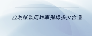 應(yīng)收賬款周轉(zhuǎn)率指標(biāo)多少合適