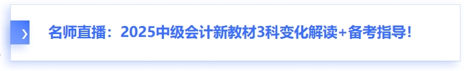 名師直播：2025中級會計新教材3科變化解讀+備考指導！