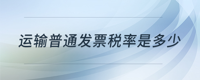 運輸普通發(fā)票稅率是多少