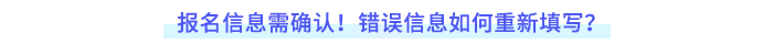 報名信息需確認(rèn)！錯誤如何重新填寫？