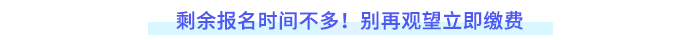 剩余報名時間不多！別再觀望立即繳費