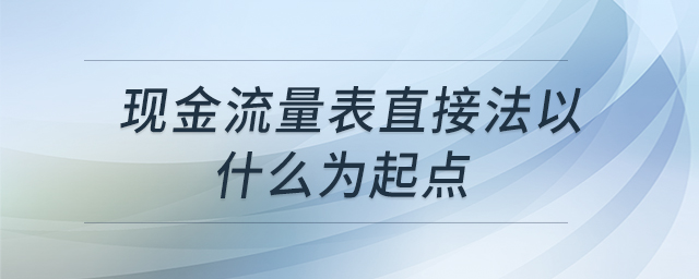 現(xiàn)金流量表直接法以什么為起點