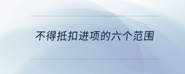 不得抵扣進項的六個范圍