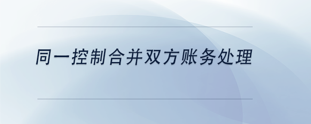 中級會計同一控制合并雙方賬務(wù)處理