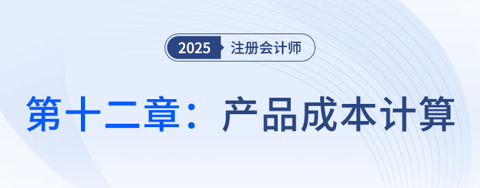第十二章產(chǎn)品成本計算_2025年注會財管思維導(dǎo)圖