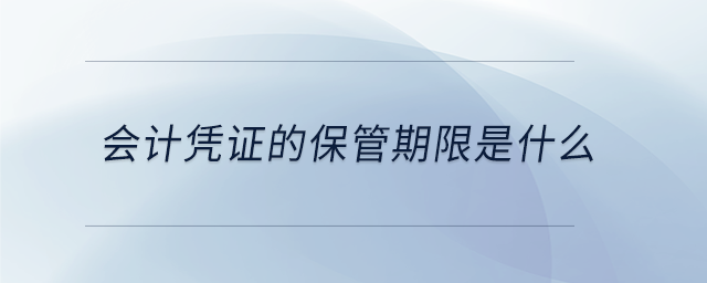 會(huì)計(jì)憑證的保管期限是什么