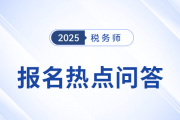 官方發(fā)布：2025年度稅務(wù)師職業(yè)資格考試報名熱點問答（三）