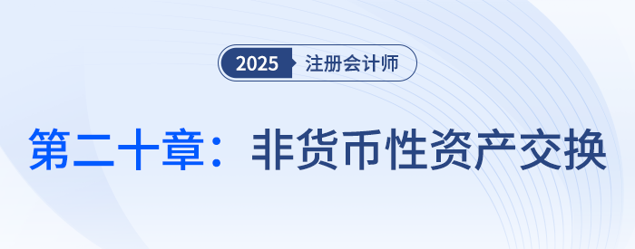 第二十章非貨幣性資產(chǎn)交換_25年注會會計思維導圖