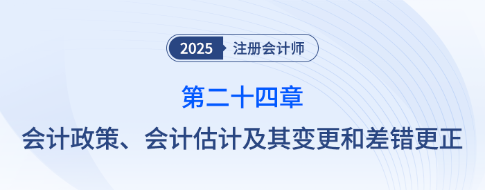 第二十四章會(huì)計(jì)政策、會(huì)計(jì)估計(jì)及其變更和差錯(cuò)更正_注會(huì)隨章演練