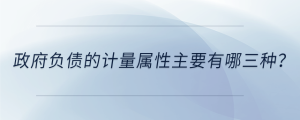 政府負債的計量屬性主要有哪三種？