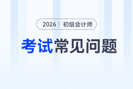 2026年初級會計師考試科目和時間是什么？