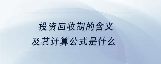 中級(jí)會(huì)計(jì)投資回收期的含義及其計(jì)算公式是什么