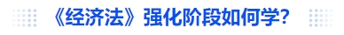 中級會計《經濟法》強化階段如何學？