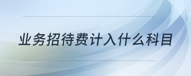 業(yè)務招待費計入什么科目