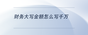 財(cái)務(wù)大寫金額怎么寫千萬