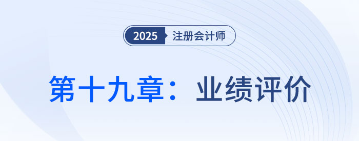 第十九章業(yè)績(jī)?cè)u(píng)價(jià)_2025年注會(huì)財(cái)管思維導(dǎo)圖