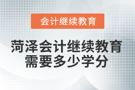 2025年菏澤會(huì)計(jì)繼續(xù)教育需要多少學(xué)分？