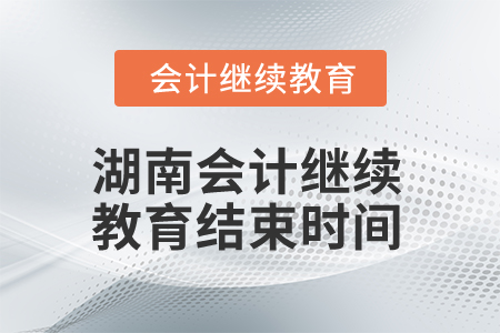 2025年湖南會計繼續(xù)教育結(jié)束時間