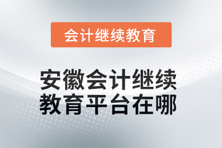 2025年安徽會(huì)計(jì)繼續(xù)教育平臺在哪？