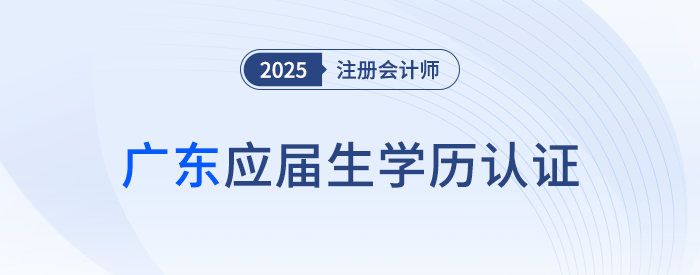 廣東：應(yīng)屆畢業(yè)生應(yīng)于8月4日前完成CPA考試學(xué)歷認(rèn)證！
