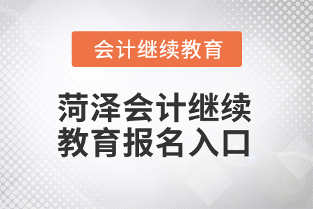 2025年菏澤會計繼續(xù)教育報名入口在哪？