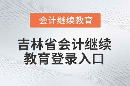 2025年吉林省會(huì)計(jì)繼續(xù)教育登錄入口在哪？