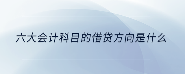 六大會(huì)計(jì)科目的借貸方向是什么