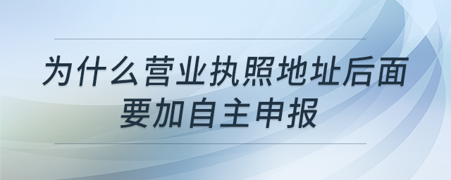 為什么營業(yè)執(zhí)照地址后面要加自主申報(bào)