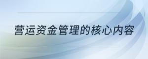 營運(yùn)資金管理的核心內(nèi)容