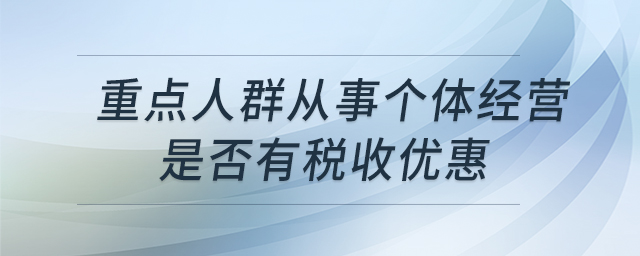 重點(diǎn)人群從事個(gè)體經(jīng)營是否有稅收優(yōu)惠