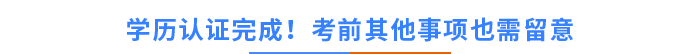學(xué)歷認證完成！考前其他事項也需留意！