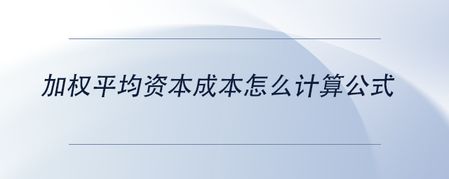 中級會計加權平均資本成本怎么計算公式
