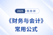 2025年稅務(wù)師《財(cái)務(wù)與會(huì)計(jì)》常用公式總結(jié)，考生速看！