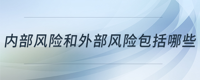 內(nèi)部風(fēng)險(xiǎn)和外部風(fēng)險(xiǎn)包括哪些