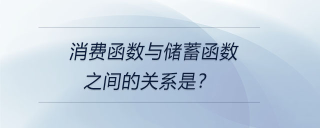 消費(fèi)函數(shù)與儲(chǔ)蓄函數(shù)之間的關(guān)系是？