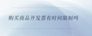 購買商品開發(fā)票有時間限制嗎