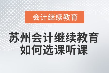 2025年蘇州會(huì)計(jì)繼續(xù)教育如何選課聽(tīng)課？